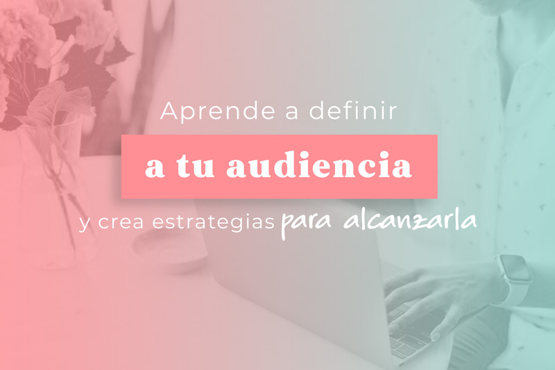 Define a tu audiencia y alcánzala